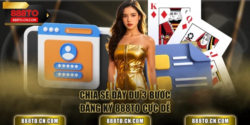 Chia sẻ đầy đủ 3 bước đăng ký 888TO cực dễ