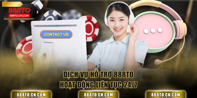 Dịch vụ hỗ trợ 888TO hoạt động liên tục 24/7