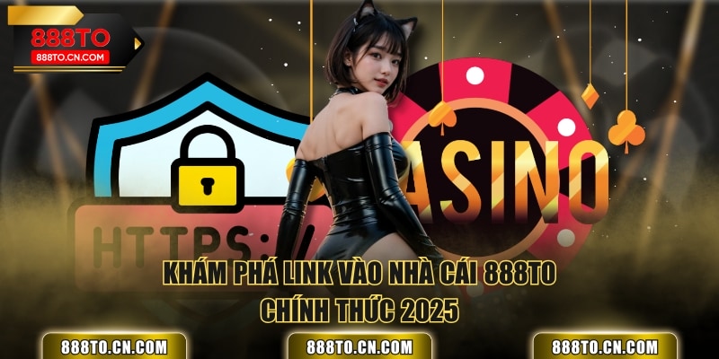 Khám phá link vào nhà cái 888TO chính thức 2025