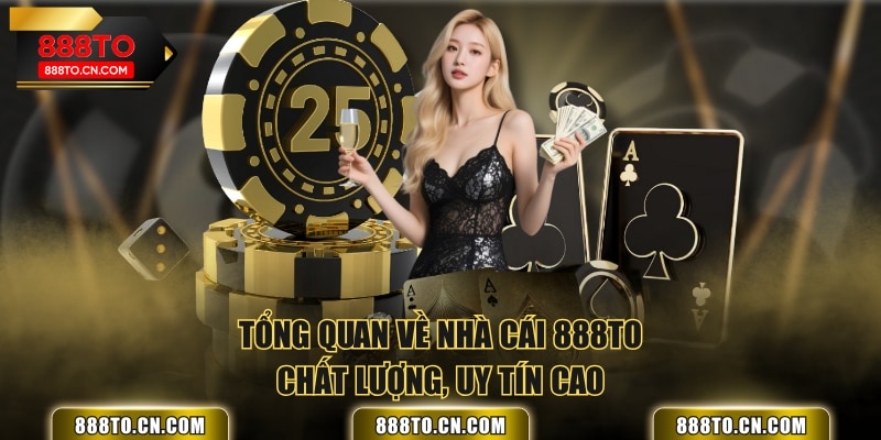 Tổng quan về nhà cái 888TO chất lượng, uy tín cao