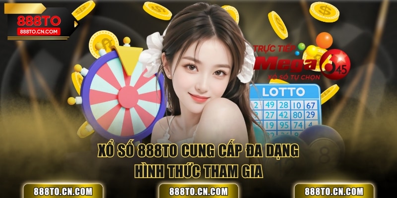 Xổ số 888TO cung cấp đa dạng hình thức tham gia